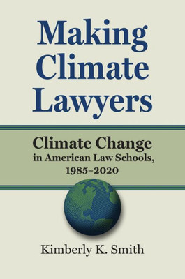 Making Climate Lawyers : Climate Change in American Law Schools, 1985–2020