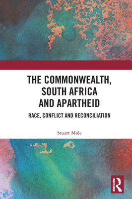 “The” Commonwealth, South Africa, and Apartheid : Race, Conflict and Reconciliation