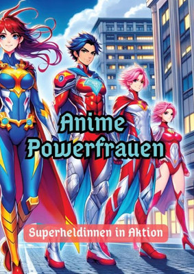 Anime Powerfrauen : Superheldinnen in Aktion