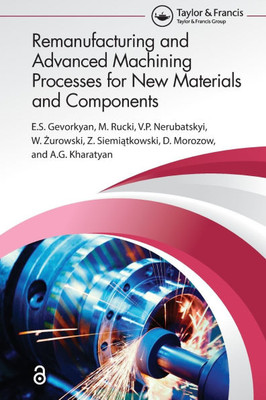 Remanufacturing and Advanced Machining Processes for New Materials and Components : Remanufacturing and Advanced Machining Processes