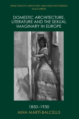 Domestic Architecture, Literature and the Sexual Imaginary in Europe, 1850-1930