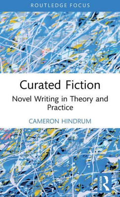 Curated Fiction : Novel Writing in Theory and Practice