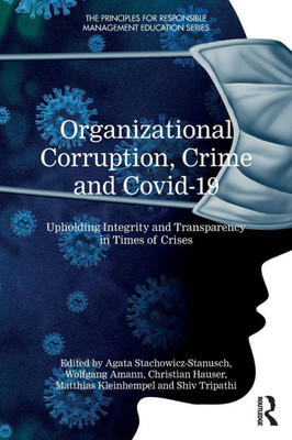 Organizational Corruption, Crime and Covid-19 : Upholding Integrity and Transparency in Times of Crises