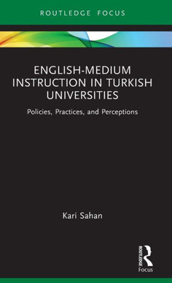 English-Medium Instruction in Turkish Universities : Policies, Practices, and Perceptions