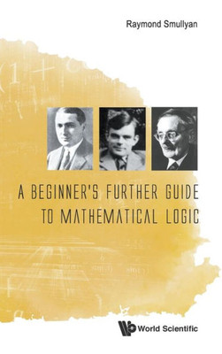 A Beginner's Further Guide to Mathematical Logic A Beginner's Further Guide to Mathematical Logic