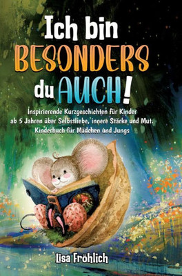 Ich bin besonders, du auch! : Inspirierende Kurzgeschichten für Kinder ab 5 Jahren über Selbstliebe, innere Stärke und Mut. Kinderbuch für Mädchen und Jungs