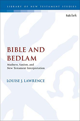 Bible and Bedlam: Madness, Sanism, and New Testament Interpretation (The Library of New Testament Studies)