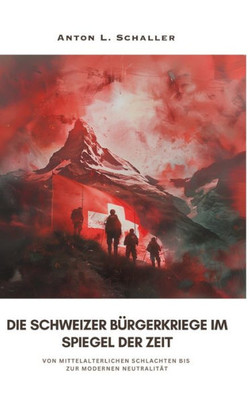 Die Schweizer Bürgerkriege im Spiegel der Zeit : Von mittelalterlichen Schlachten bis zur modernen Neutralität