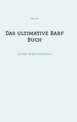 Das Ultimative Barf Buch : - Mit Über 30 Barf Gerichteten -