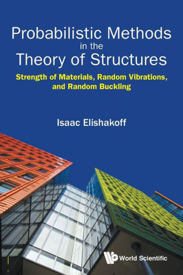 Probabilistic Methods in the Theory of Structures : Strength of Materials, Random Vibrations, and Random Buckling