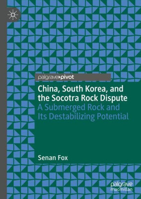 China, South Korea, and the Socotra Rock Dispute : A Submerged Rock and Its Destabilizing Potential