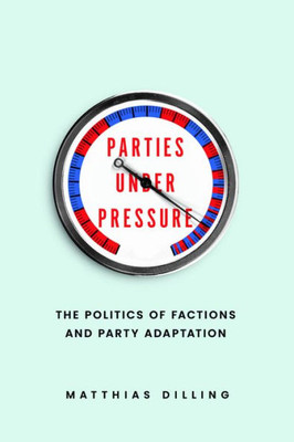 Parties Under Pressure : The Politics of Factions and Party Adaptation
