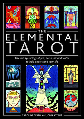 Elemental Tarot: Use the Symbology of Fire, Earth, Air and Water to Help Understand Your Life