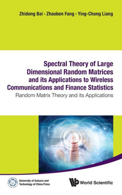 Spectral Theory of Large Dimensional Random Matrices and Its Applications to Wireless Communications and Finance Statistics : Random Matrix Theory and Its Applications