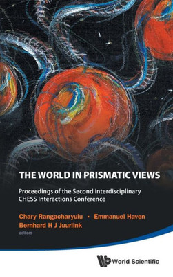 The World in Prismatic Views : Proceedings of the Second Interdisciplinary CHESS Interactions Conference, Saskatoon, Saskatchewan, Canada, 17-20 September 2012
