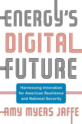 Energy's Digital Future : Harnessing Innovation for American Resilience and National Security Energy's Digital Future : Harnessing Innovation for American Resilience and National Security