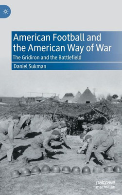 American Football and the American Way of War : The Gridiron and the Battlefield American Football and the American Way of War : The Gridiron and the Battlefield