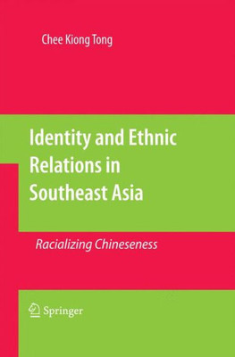 Identity and Ethnic Relations in Southeast Asia : Racializing Chineseness