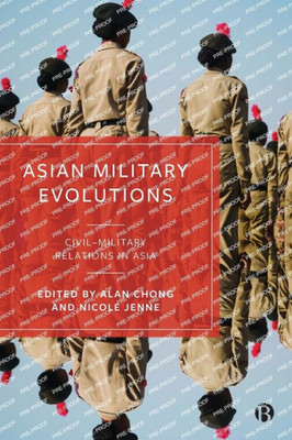 Asian Military Evolutions : Civil–Military Relations in Asia