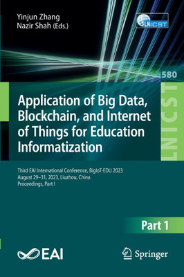 Application of Big Data, Blockchain, and Internet of Things for Education Informatization : Third EAI International Conference, BigIoT-EDU 2023, August 29-31, 2023, Liuzhou, China, Proceedings, Part I