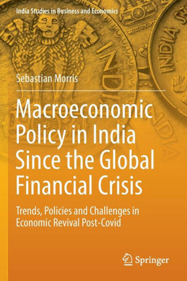 Macroeconomic Policy in India Since the Global Financial Crisis : Trends, Policies and Challenges in Economic Revival Post-Covid