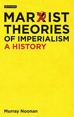 Marxist Theories of Imperialism: A History (International Library of Historical Studies)