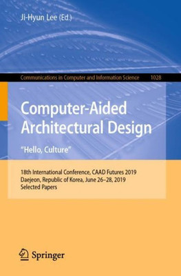 Computer-Aided Architectural Design. "Hello, Culture" : 18th International Conference, CAAD Futures 2019, Daejeon, Republic of Korea, June 26–28, 2019, Selected Papers