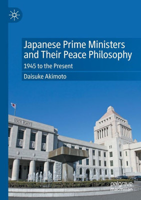 Japanese Prime Ministers and Their Peace Philosophy : 1945 to the Present