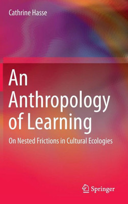An Anthropology of Learning : On Nested Frictions in Cultural Ecologies