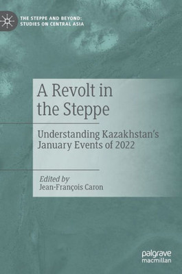A Revolt in the Steppe : Understanding Kazakhstan’s January Events of 2022