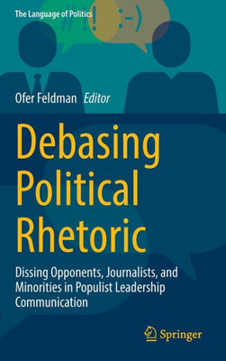 Debasing Political Rhetoric : Dissing Opponents, Journalists, and Minorities in Populist Leadership Communication