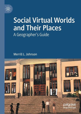 Social Virtual Worlds and Their Places : A Geographer’s Guide