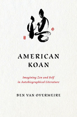 American Koan : Imagining Zen and Self in Autobiographical Literature