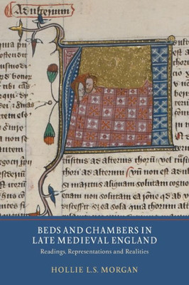 Beds and Chambers in Late Medieval England : Readings, Representations and Realities