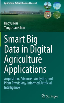 Smart Big Data in Digital Agriculture Applications : Acquisition, Advanced Analytics, and Plant Physiology-informed Artificial Intelligence
