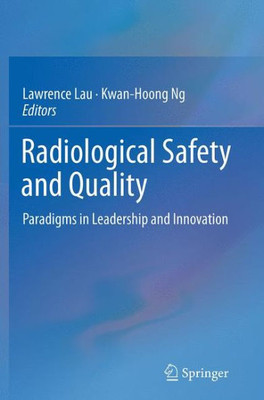 Radiological Safety and Quality : Paradigms in Leadership and Innovation