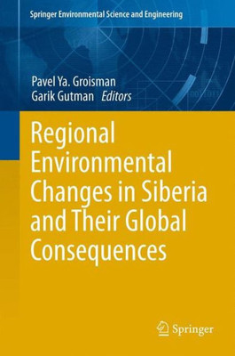 Regional Environmental Changes in Siberia and Their Global Consequences Regional Environmental Changes in Siberia and Their Global Consequences