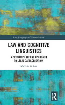 Law and Cognitive Linguistics : A Prototype Theory Approach to Legal Categorisation