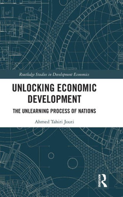 Unlocking Economic Development : The Unlearning Process of Nations