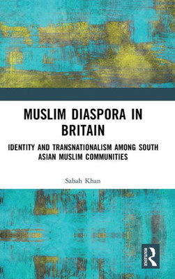 Muslim Diaspora in Britain : Identity and Transnationalism Among South Asian Muslim Communities
