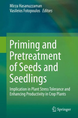 Priming and Pretreatment of Seeds and Seedlings : Implication in Plant Stress Tolerance and Enhancing Productivity in Crop Plants