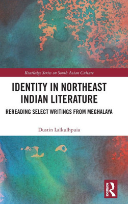 Identity in Northeast Indian Literature : Rereading Select Writings from Meghalaya