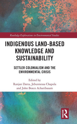 Indigenous Land-Based Knowledge and Sustainability : Settler Colonialism and the Environmental Crisis