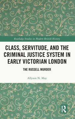 Class, Servitude, and the Criminal Justice System in Early Victorian London : The Russell Murder