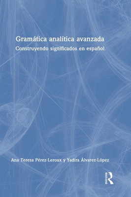 Gramatica analitica avanzada : Contruyendo significados en espanol