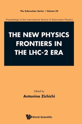 The New Physics Frontiers in the LHC-2 Era : Proceedings of the 54th Course of the International School of Subnuclear Physics International School of Subnuclear Physics, ISSP 2016, 54th Course Erice, Italy, 24 June - 3 July 2016