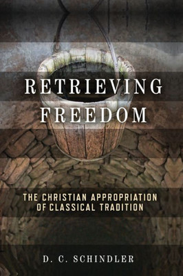Retrieving Freedom : The Christian Appropriation of Classical Tradition