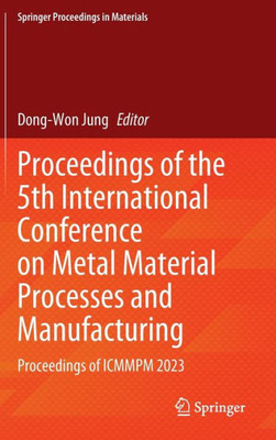Proceedings of the 5th International Conference on Metal Material Processes and Manufacturing : Proceedings of ICMMPM 2023