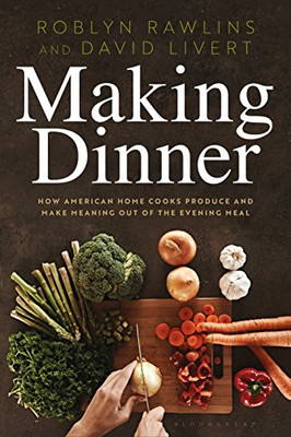 Making Dinner: How American Home Cooks Produce and Make Meaning Out of the Evening Meal (Criminal Practice Series)