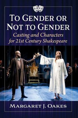 To Gender or Not to Gender : Casting and Characters for 21st Century Shakespeare
